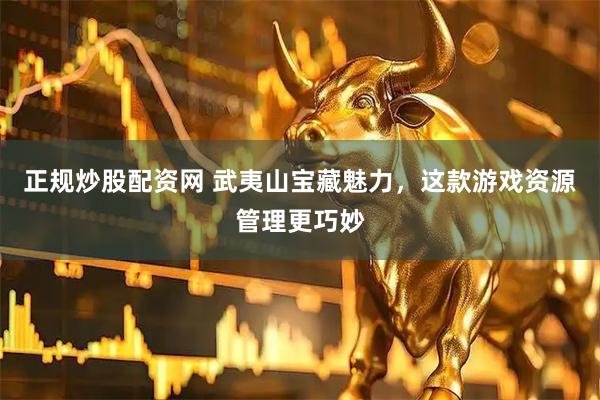 正规炒股配资网 武夷山宝藏魅力，这款游戏资源管理更巧妙